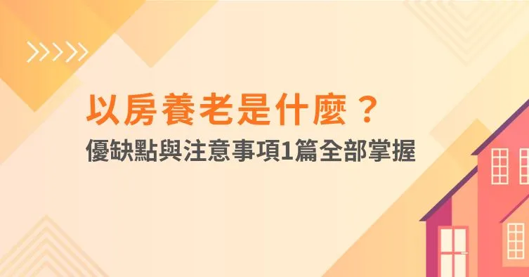 以房養老是什麼？優缺點與注意事項1篇全部掌握