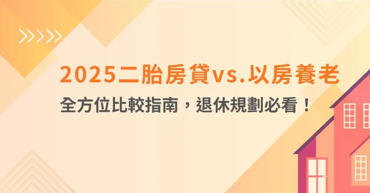 2025二胎房貸 vs. 以房養老｜全方位比較指南，退休規劃必看！