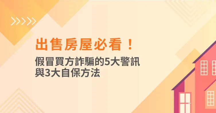 出售房屋必看！假冒買方詐騙的5大警訊與3大自保方法